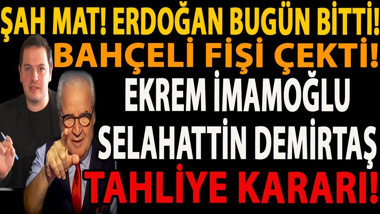 ŞAH MAT! ERDOĞAN BUGÜN BİTTİ! BAHÇELİ FİŞİ ÇEKTİ! EKREM İMAMOĞLU SELAHATTİN DEMİRTAŞ TAHLİYE KARARI!