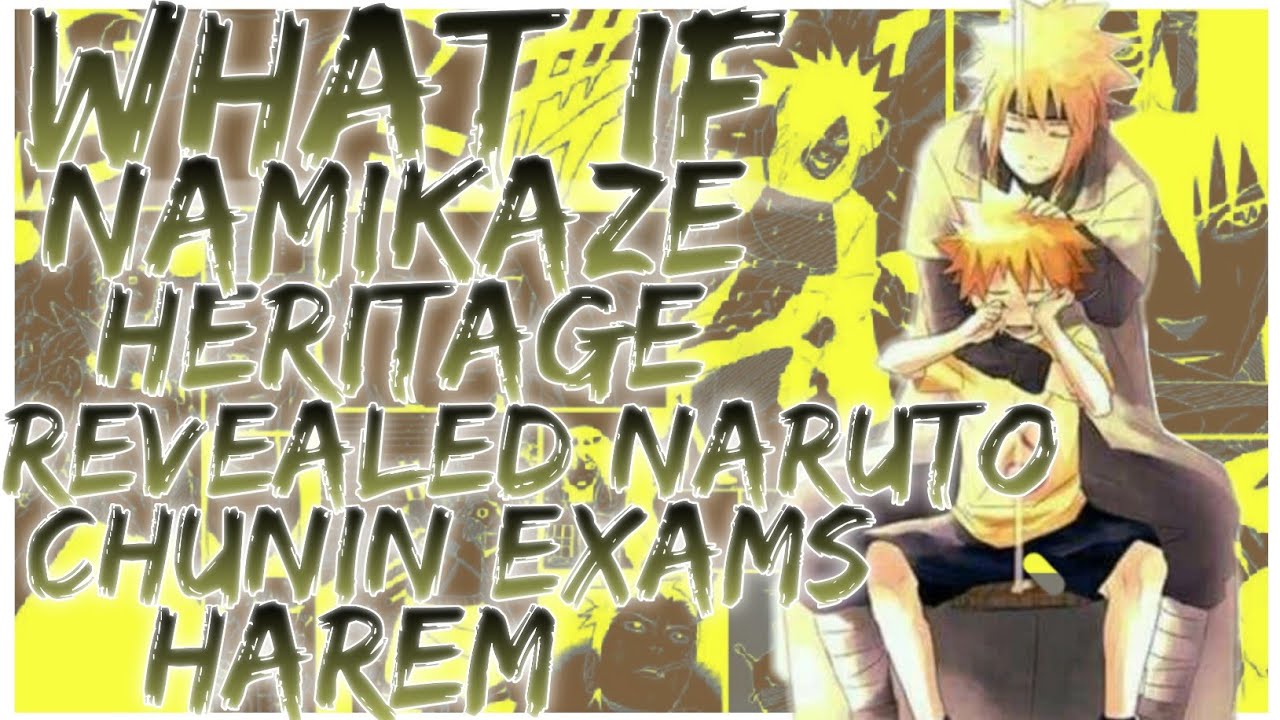 what if Namikaze's heritage revealed Naruto chunin exams harem