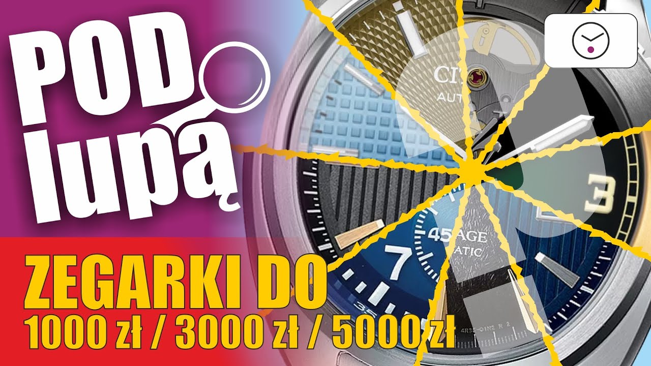 Zegarki do 1000 zł, do 3000 zł, do 5000 zł - co znalazłem na sklepowych półkach? odc. 0041 Pod Lupą