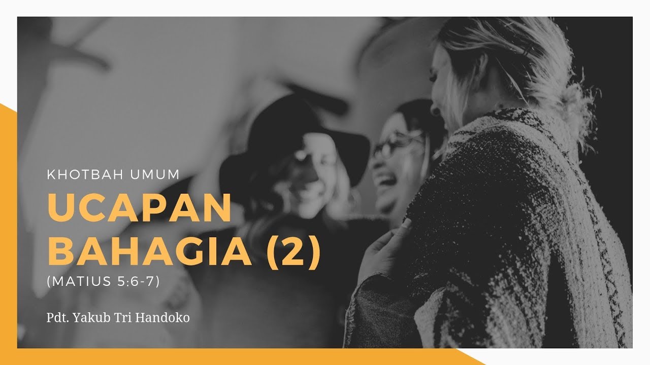 Ucapan Bahagia Bagian 2 (Matius 5:6-7) - Pdt. Yakub Tri Handoko