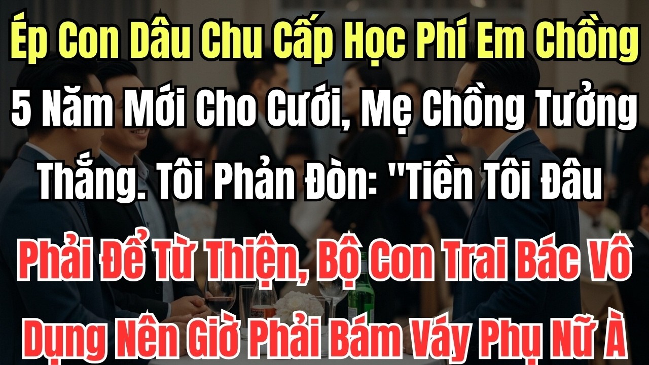 Ép Con Dâu Chu Cấp Học Phí Em Chồng 5 Năm Mới Cho Cưới, Mẹ Chồng Tưởng Thắng. Tôi Phản Đòn: 
