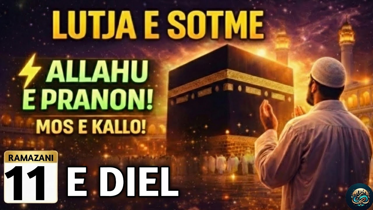 🤲11 RAMAZANI! LUTJA E SOTME –E DIEL | DITA KUR ALLAHU PRANON LUTJET, LUTJE!