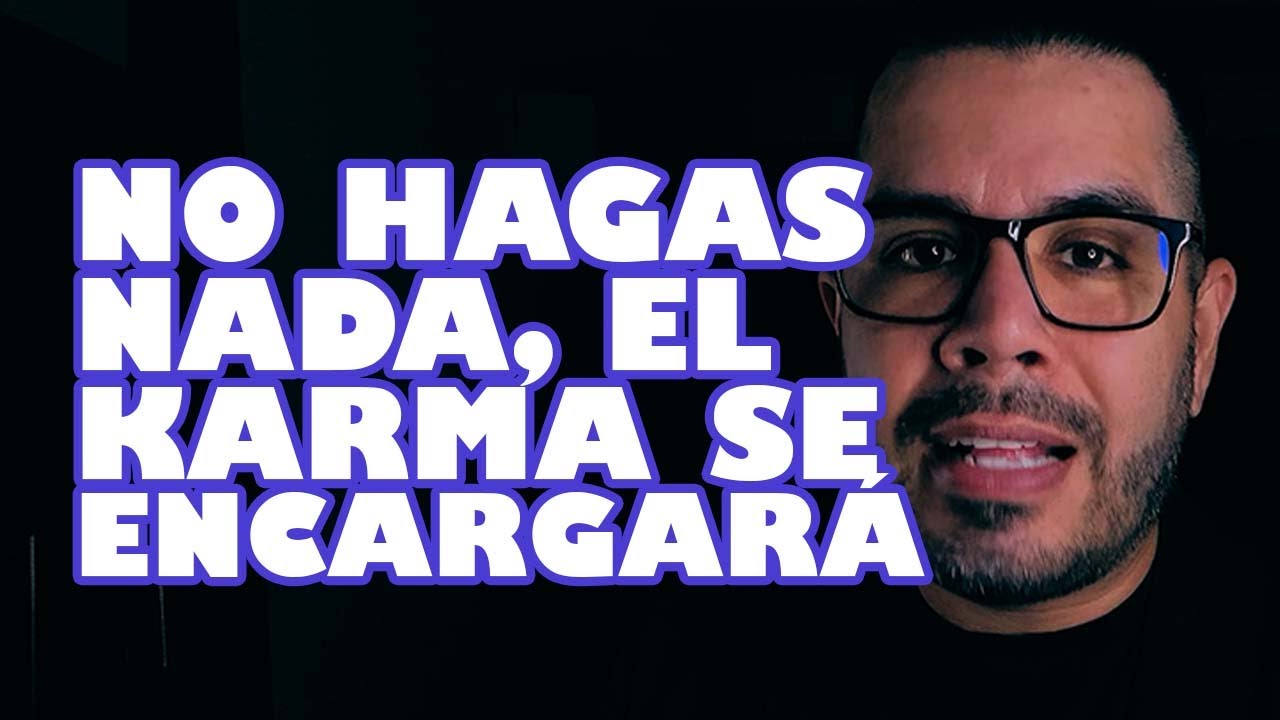 NO HAGAS NADA, EL KARMA SE ENCARGARÁ DE TODO