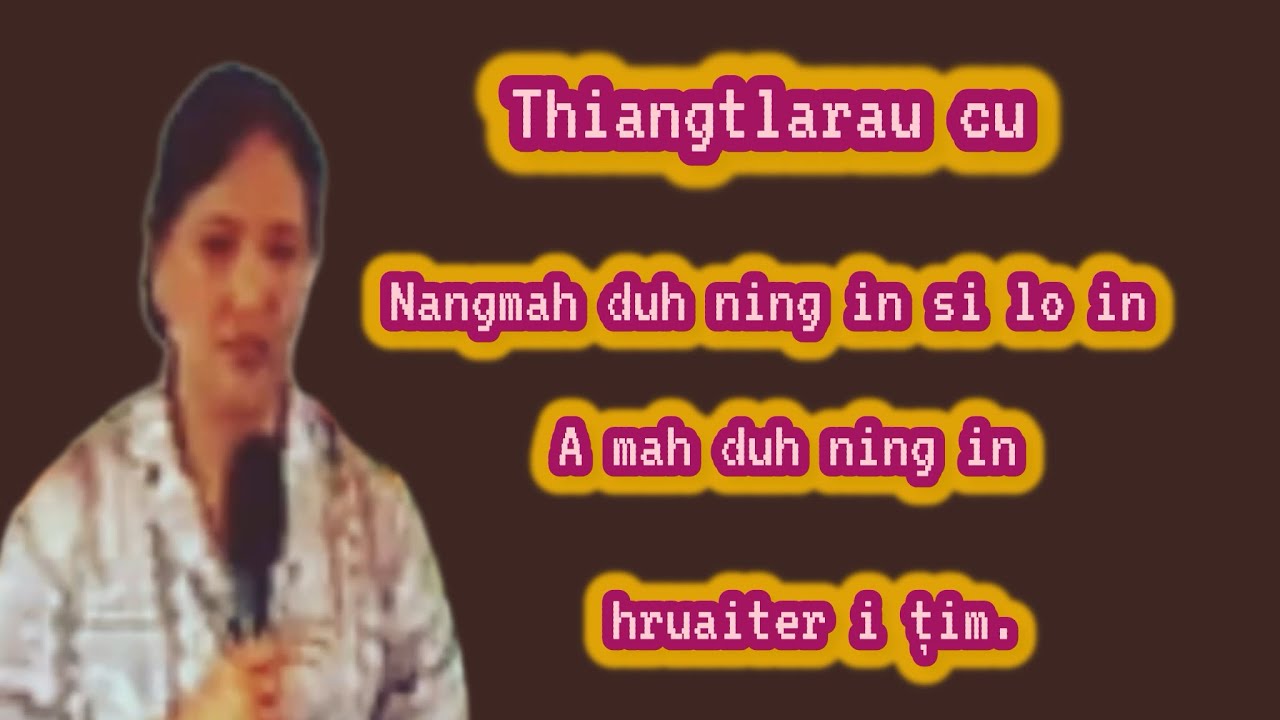 Thiangtlarau cu Nangmah duh ning in si lo in,A mah duh ning in hruaiter i țim.Evan.Nancy Tha Par