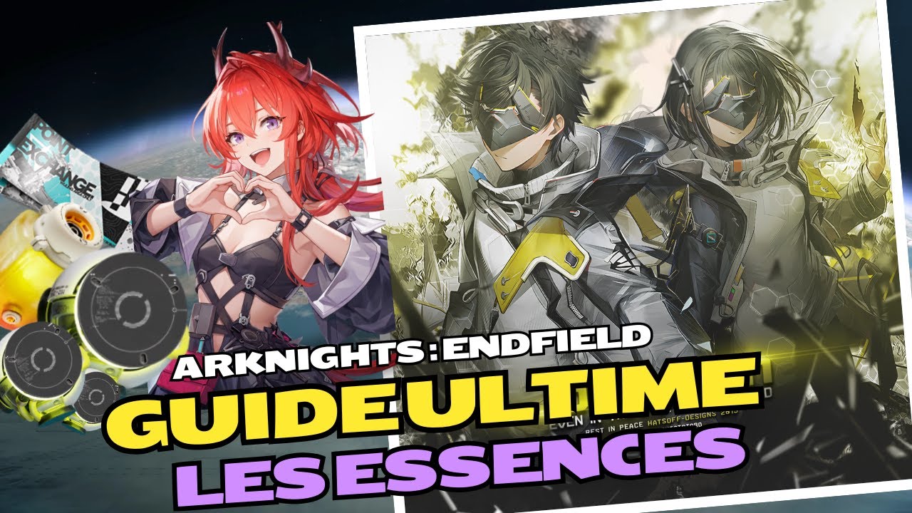 ARKNIGHTS ENDFIELD : 🔥GUIDE ULTIME LES ESSENCES🔥