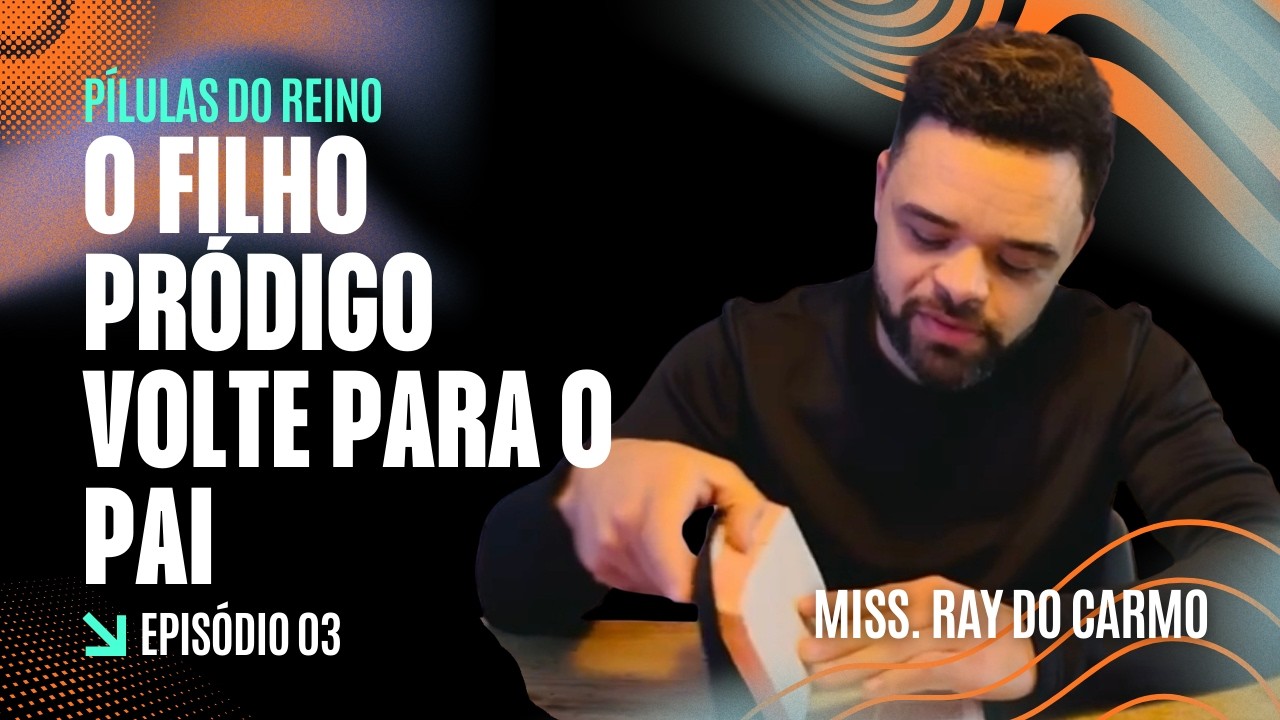 Pílulas do Reino #3 | O Filho Pródigo: Volte para o Pai (Lucas 15:11-32) | Missionário Ray do Carmo