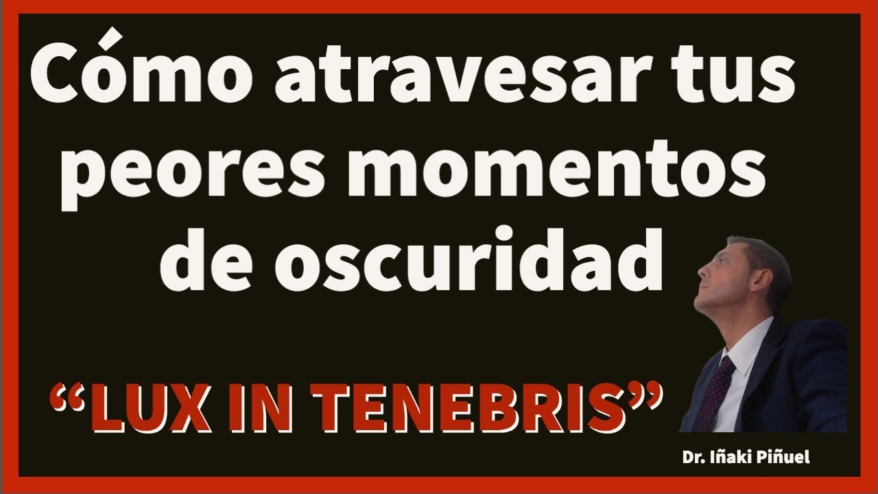 ✅ Lux In Tenebris 🌟: Cómo atravesar tus peores momentos de oscuridad 🌘 - Dr. Iñaki Piñuel