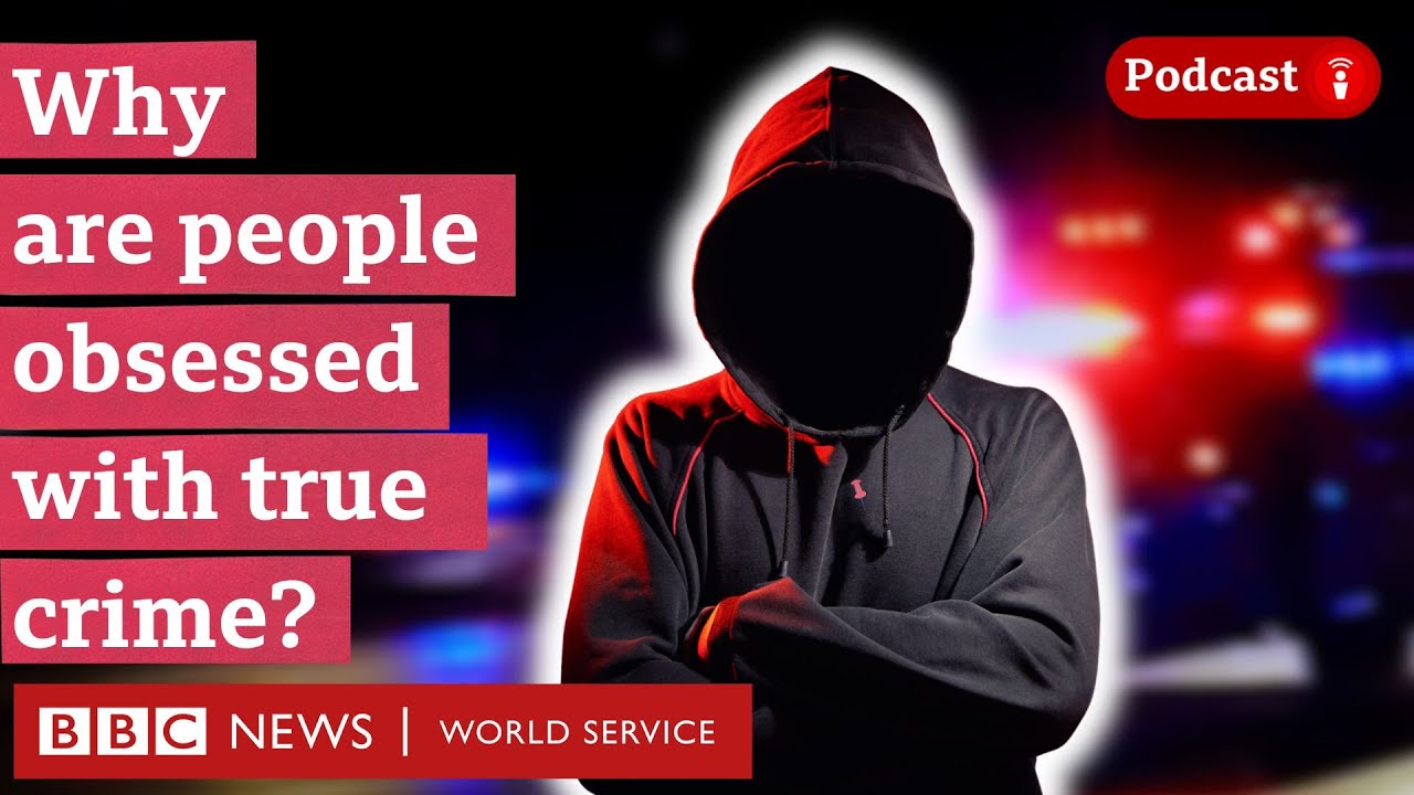 Why are people obsessed with true crime shows? What in the World podcast, BBC World Service