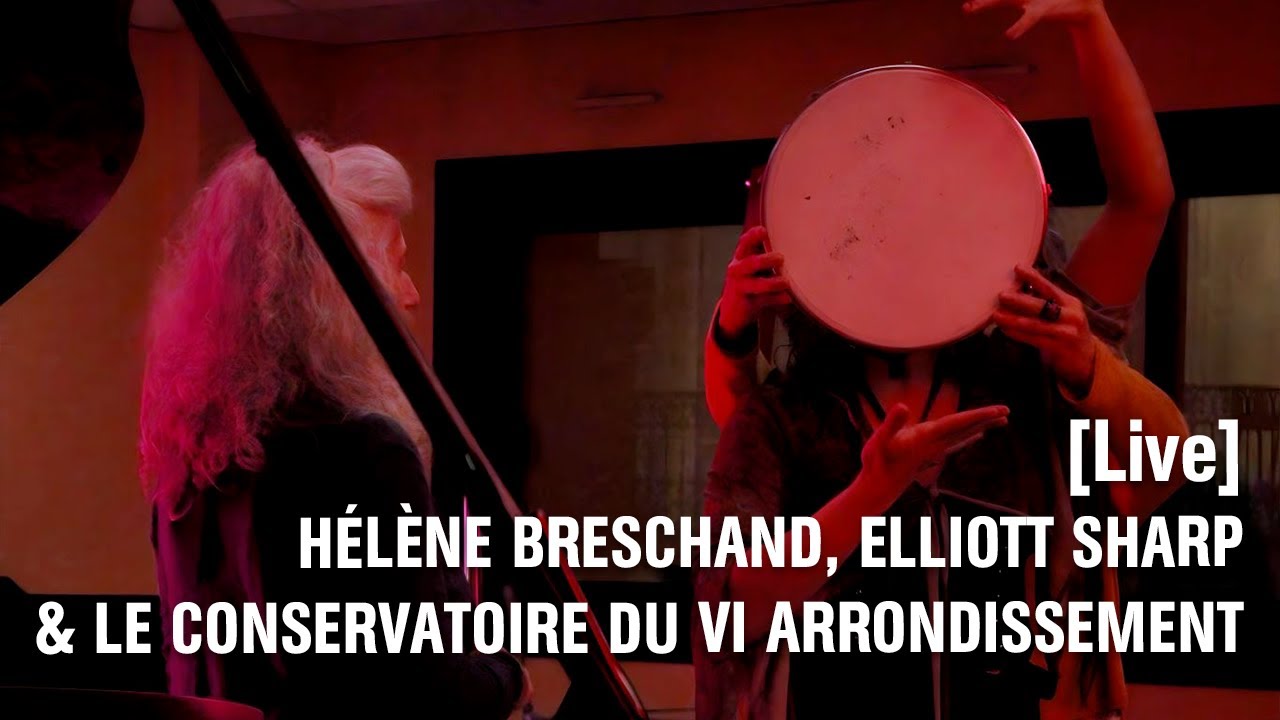 [LIVE] H&Eacute;L&Egrave;NE BRESCHAND, ELLIOTT SHARP & LE CONSERVATOIRE DU VI ARRONDISSEMENT