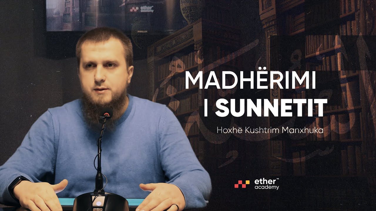 Madhërimi i Sunnetit | Hoxhë Kushtrim Manxhuka