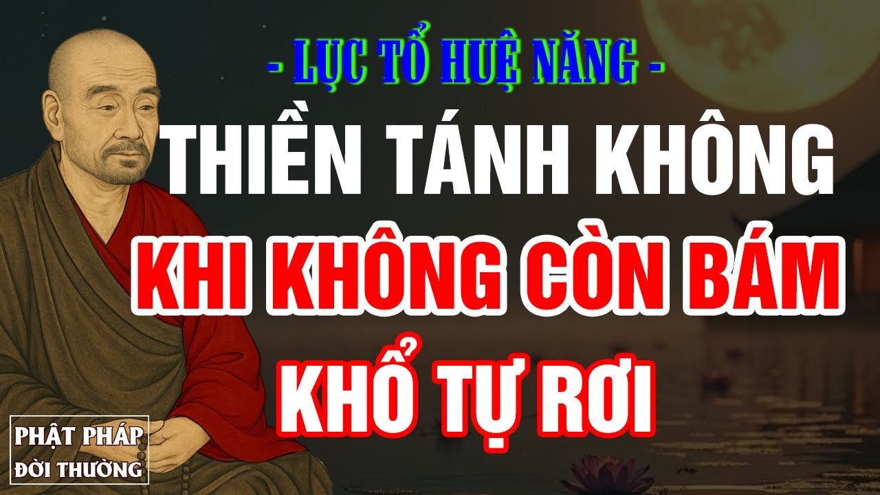 Lục Tổ Huệ Năng | Thiền Tánh Không – Khi không còn bám, khổ tự rơi