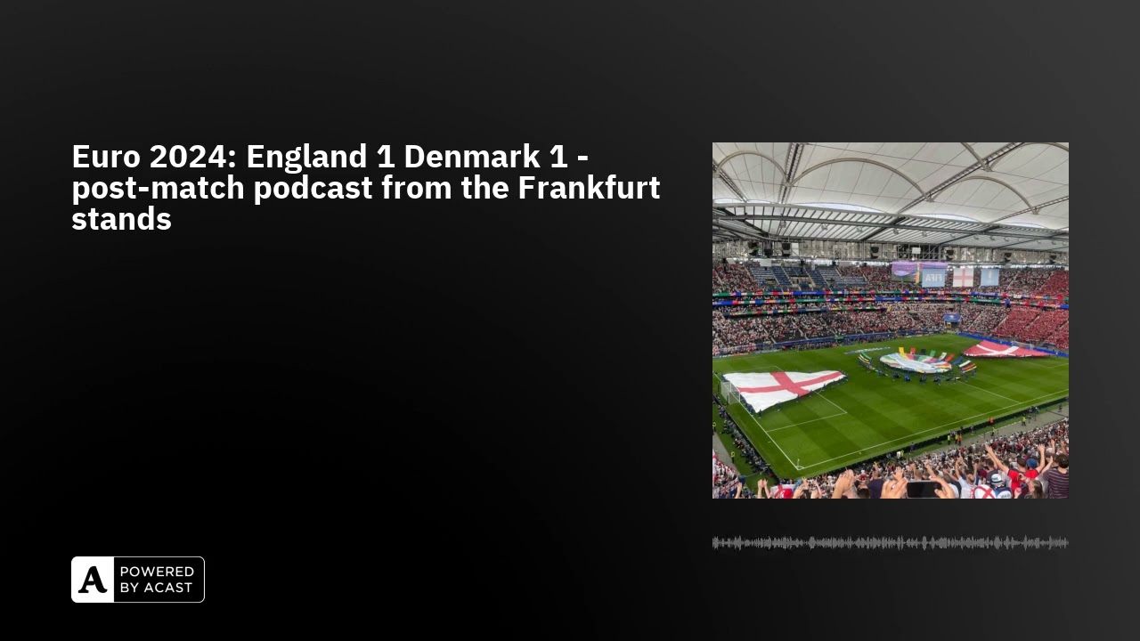 Euro 2024: England 1 Denmark 1 - post-match podcast from the Frankfurt stands