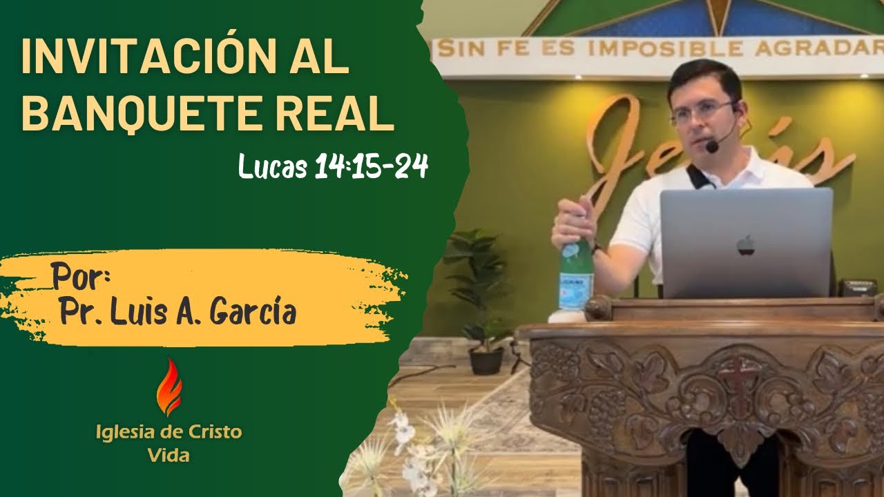 Invitación al Banquete Real. | Lucas 14:15-24 | Pr. Luis A. García 