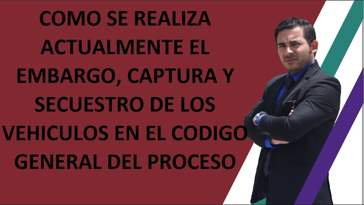 CÓMO REALIZAR ACTUALMENTE EL EMBARGO,CAPTURA Y SECUESTRO DE  VEHÍCULOS EN CÓD. GENERAL DEL PROCESO.