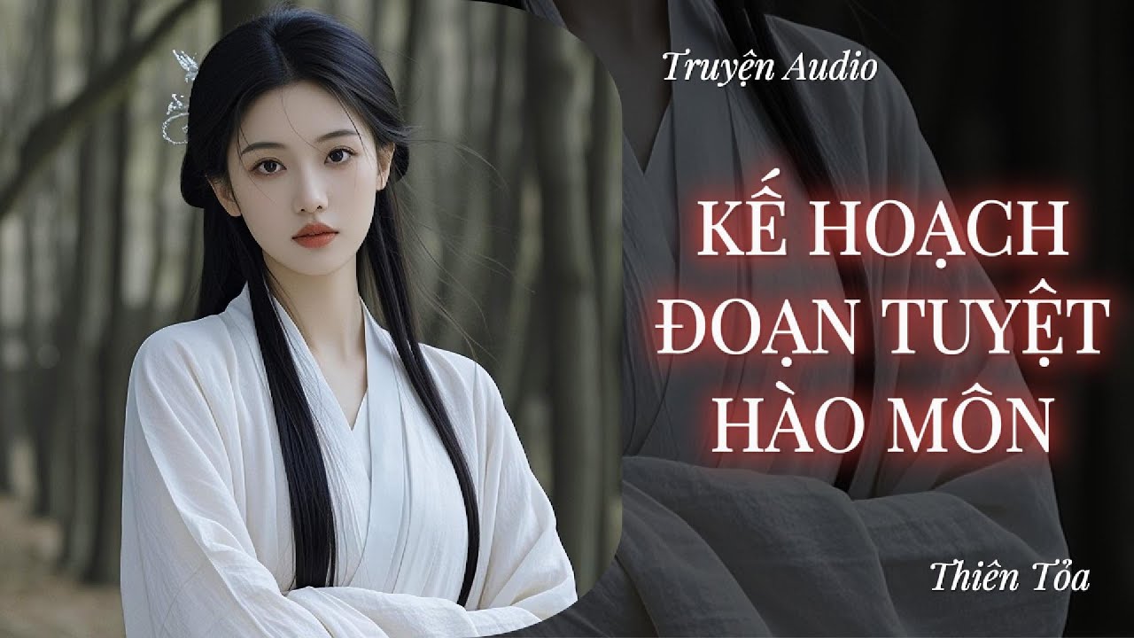 [Truyện Audio] KẾ HOẠCH ĐOẠN TUYỆT HÀO MÔN || Thiên Tỏa