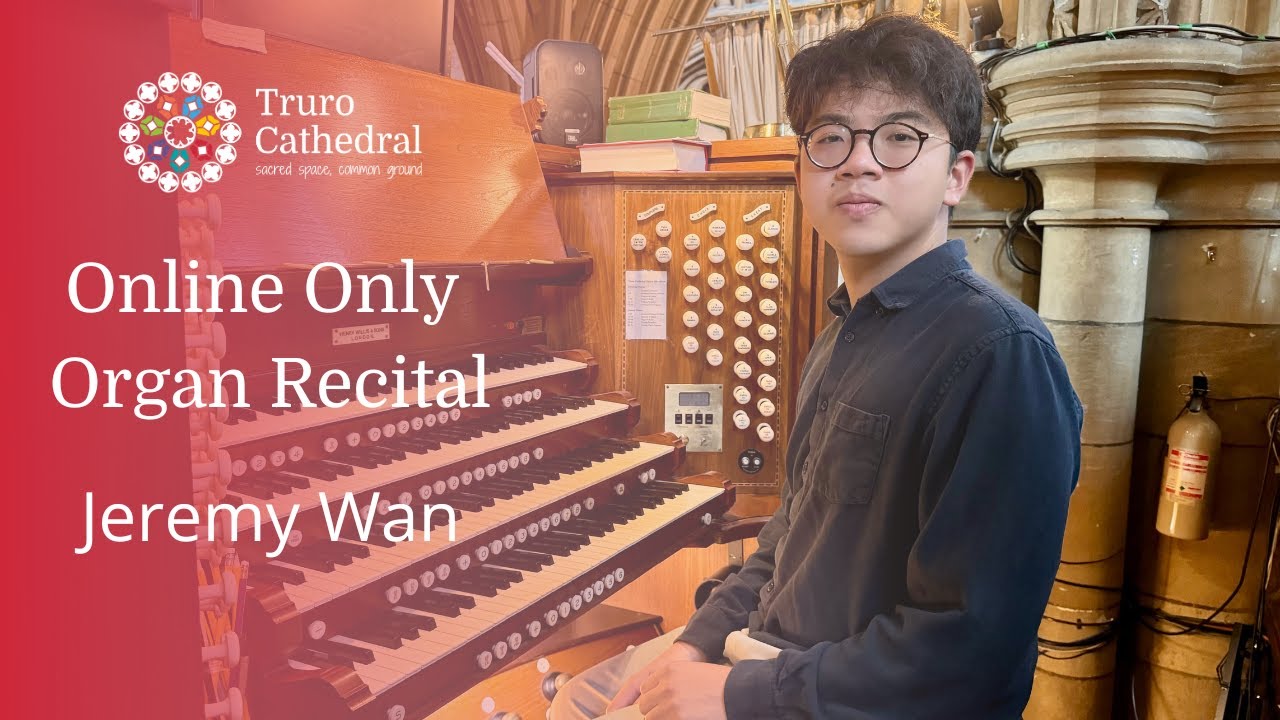 Organ Recital (Online Only) - Jeremy Wan | Truro Cathedral, 10 April 2025