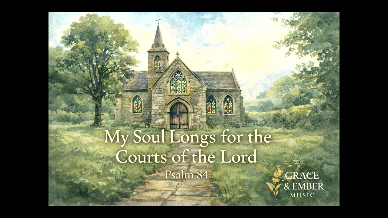 Psalm 84 | My Soul Longs for the Courts of the Lord