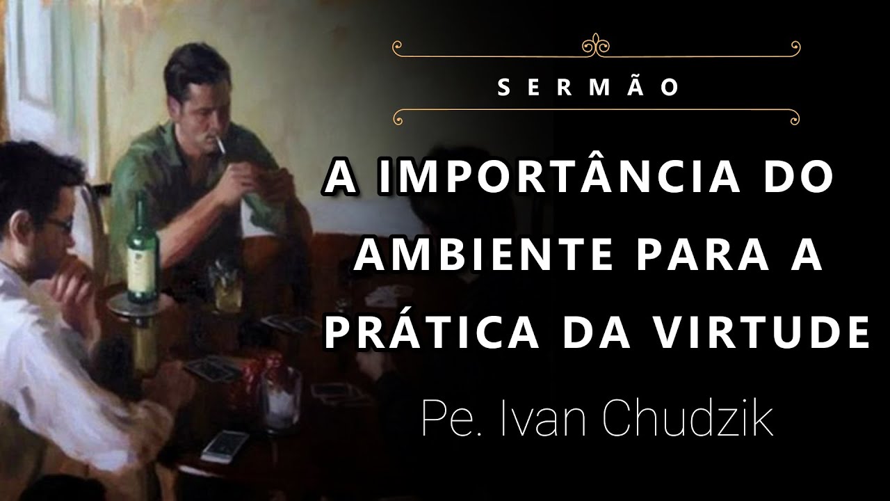 [Sermão] A Importância do Ambiente para a Prática da Virtude - Pe. Ivan Chudzik, IBP (05/03/23)