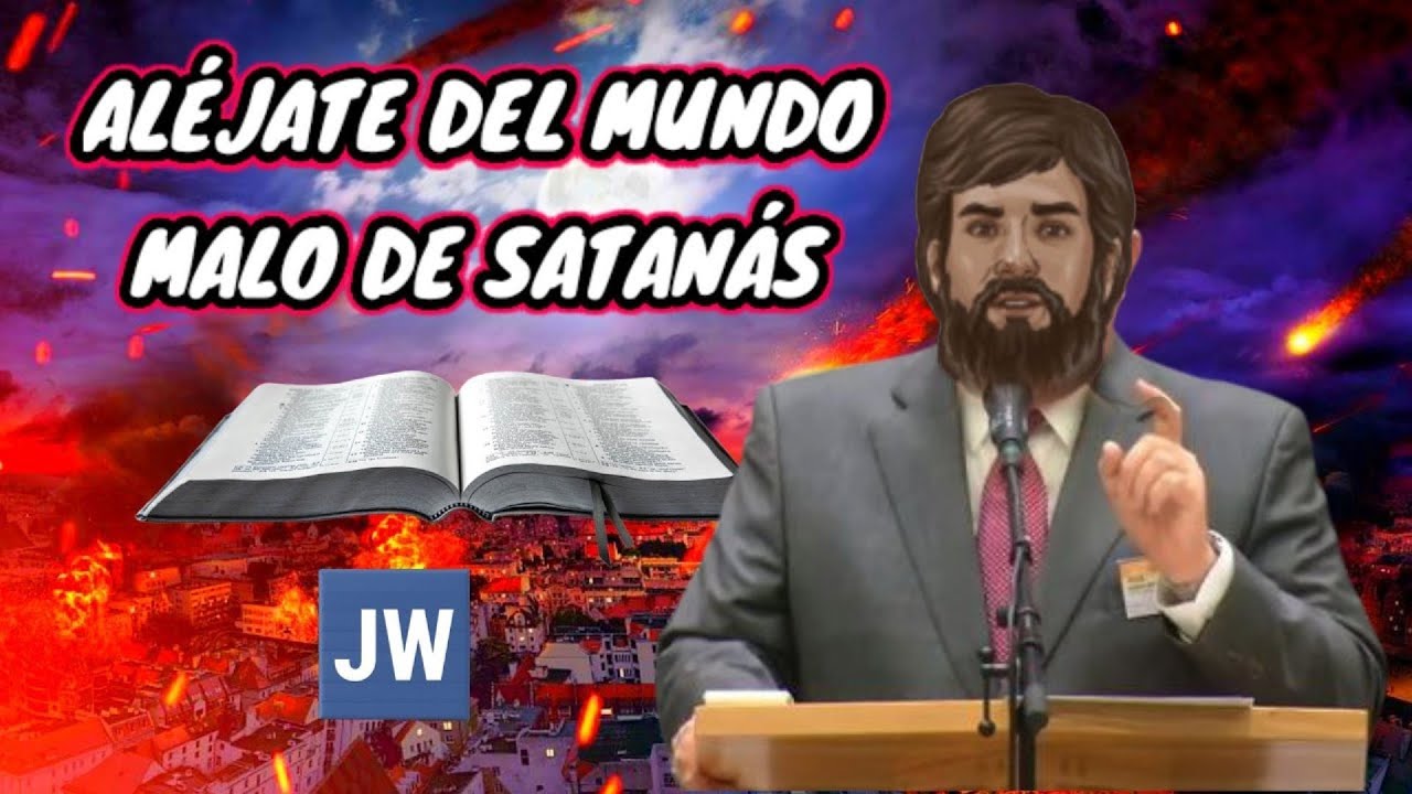 ALÉJATE DEL MUNDO DE SATANÁS. DISCURSO JW (TESTIGOS DE JEHOVÁ). JWORG