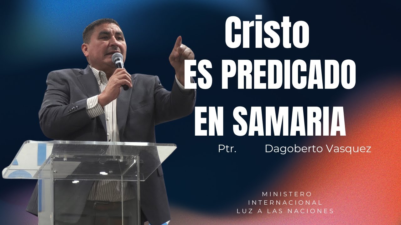 Tema: Cristo es predicado en Samaria. Hechos 8:4-13  Ptr: Dagoberto Vasquez.