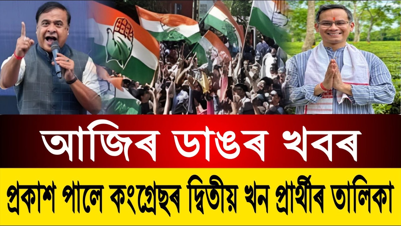 প্ৰকাশ পালে কংগ্রেছৰ দ্বিতীয় খন প্ৰাৰ্থীৰ তালিকা || আজিৰ ডাঙৰ খবৰ || Assamese News