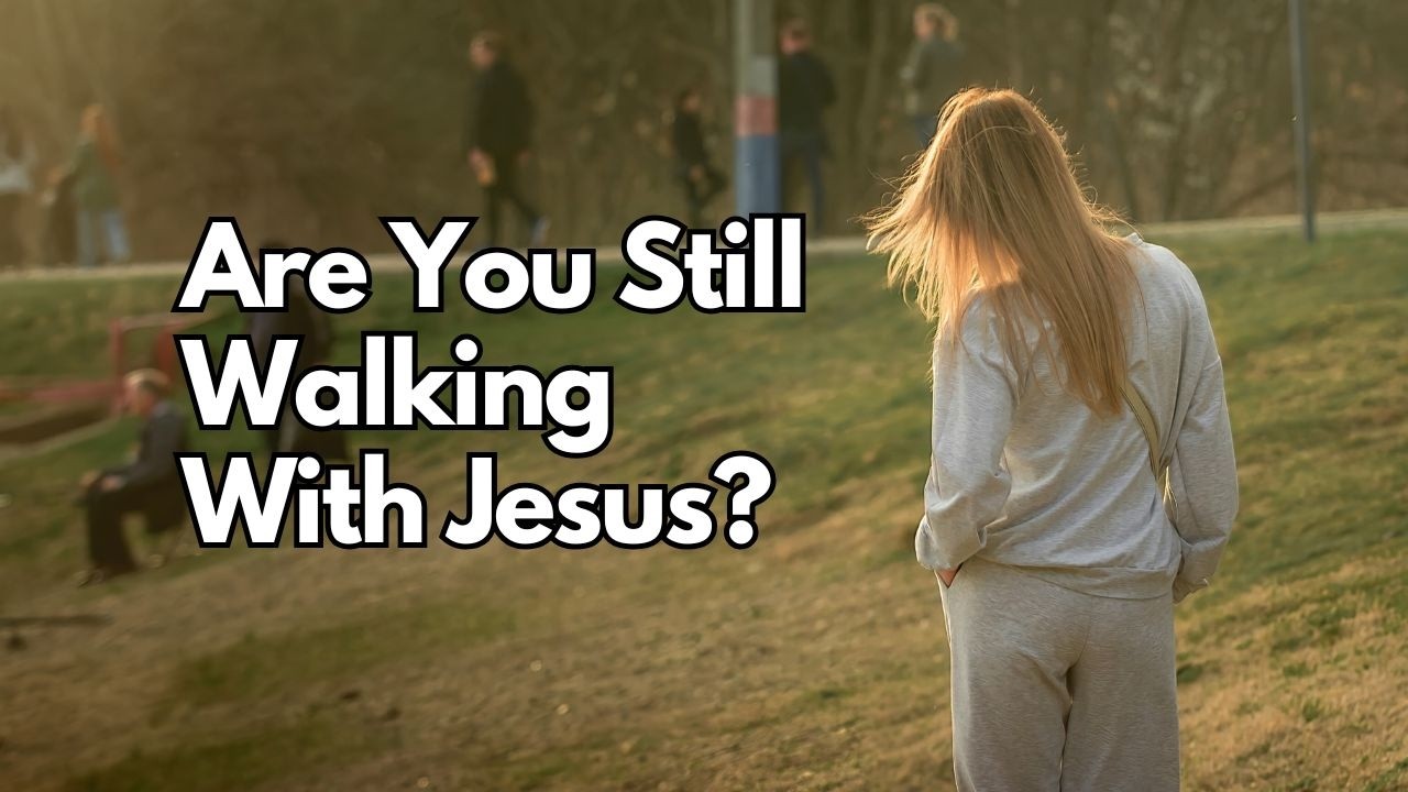 Are You Still Walking With Jesus? - Colossians 2:6