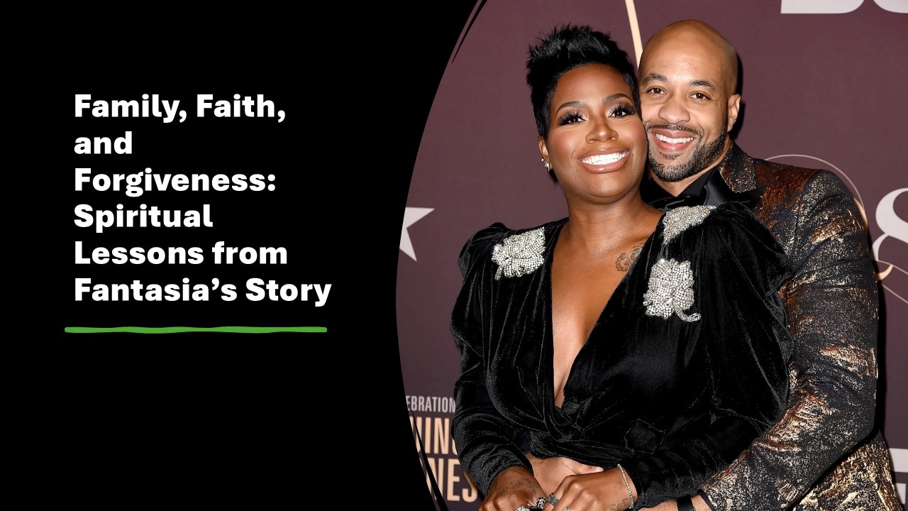 (Part 1 of 3) Family, Faith, and Forgiveness: Spiritual Lessons from Fantasia's Story