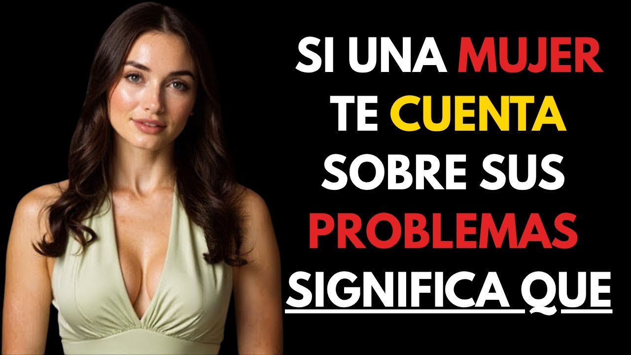 UNA MUJER TE CUENTA SUS PROBLEMAS, ESTO ES LO QUE SIGNIFICA