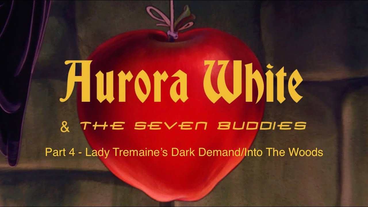“Aurora White and The Seven Buddies” Part 4 - Lady Tremaine’s Dark Demand/Into the Woods