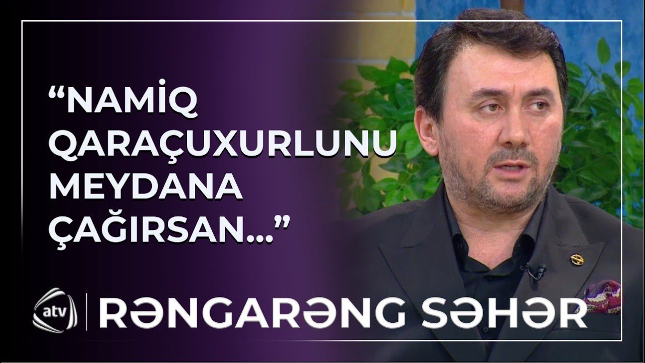 “Namiq Qaraçuxurluya bir neçə ay lazımdır” – Aqşin Fatehdən ETİRAF / Rəngarəng Səhər