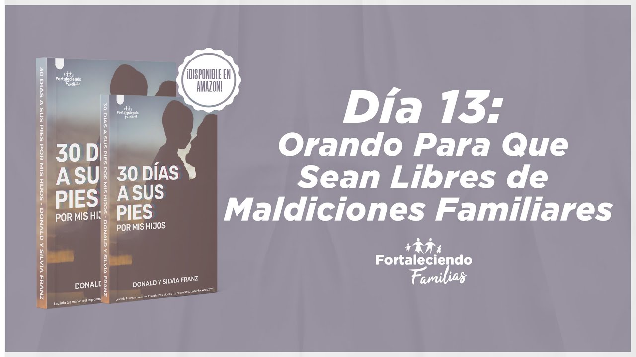 Día 13 - Orando Para Que Sean Libres De Maldiciones Familiares - 30 Dias a Sus Pies por mis Hijos