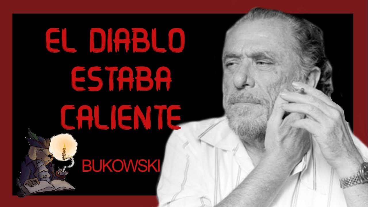 👺 EL DIABLO ESTABA CALIENTE 👺 Charles Bukowski.