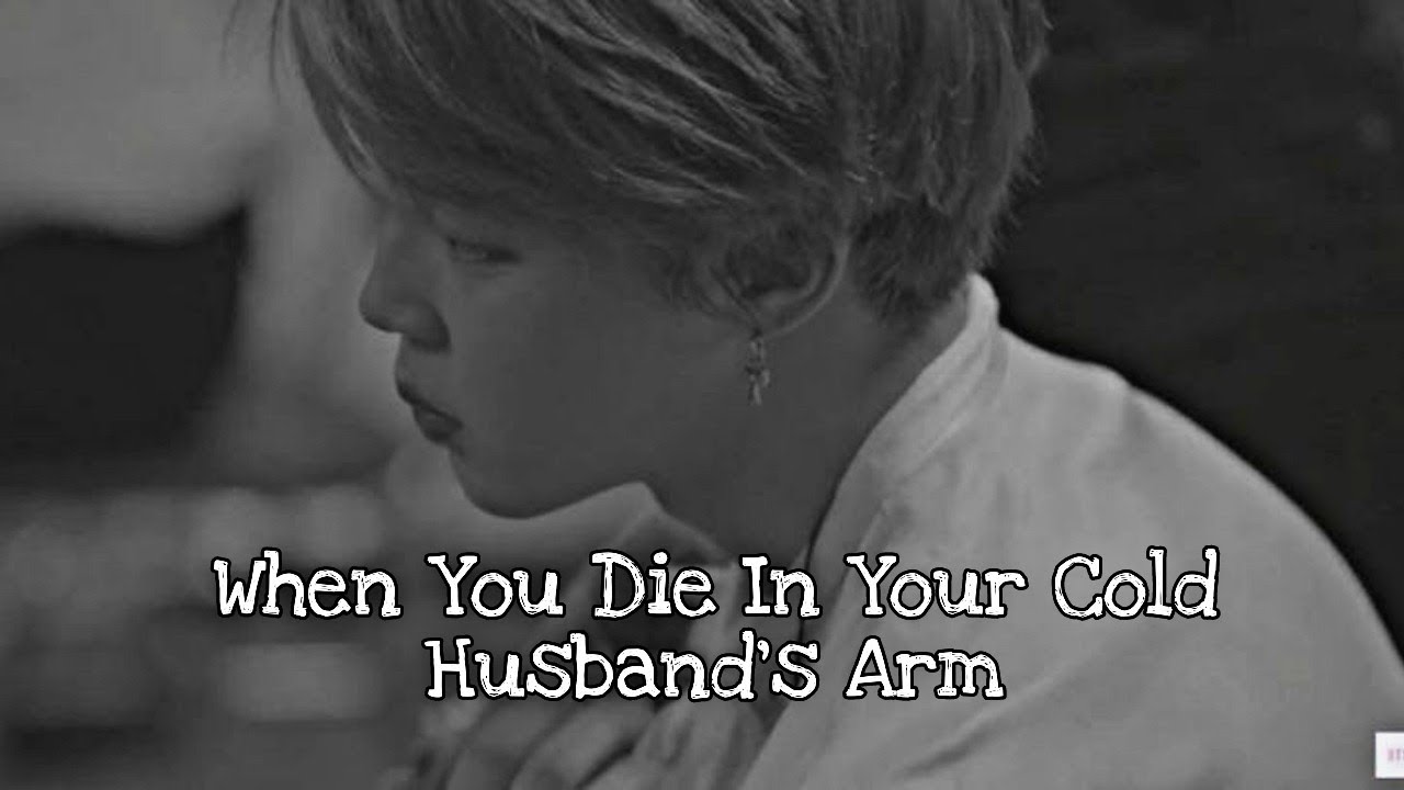 When you die in your cold husband's arm//Jimin oneshot