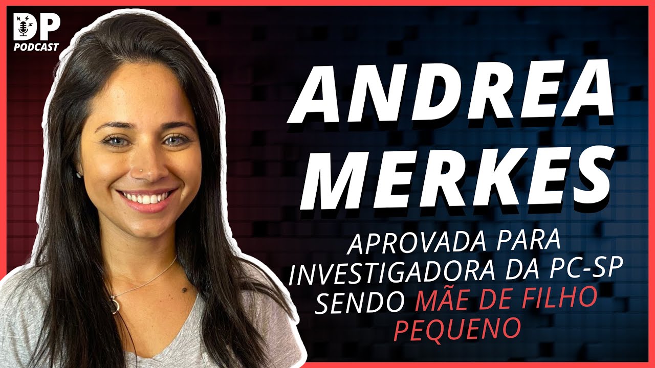 COMO PASSEI NA PC-SP SENDO M&Atilde;E DE FILHO PEQUENO - Andrea Merkes | Aprovada Investigadora da PCSP