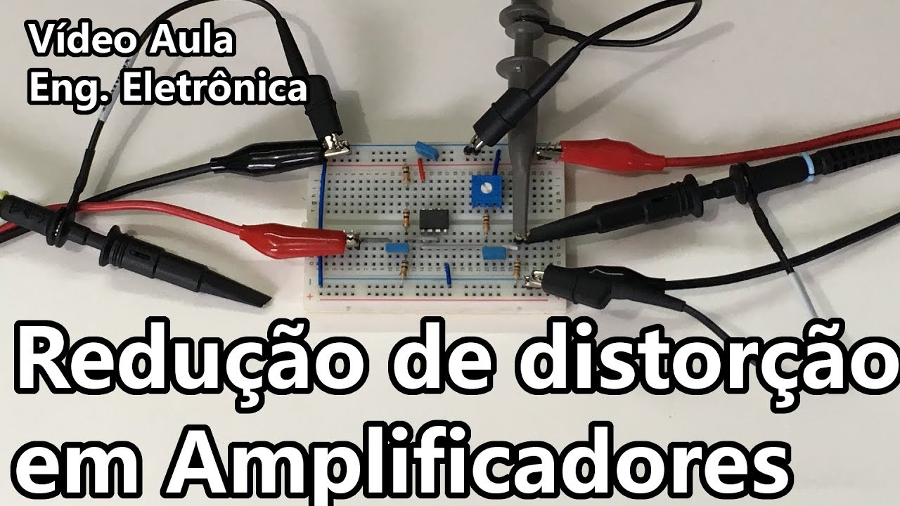 REDUÇÃO DE DISTORÇÃO EM AMPLIFICADORES | Vídeo Aula 