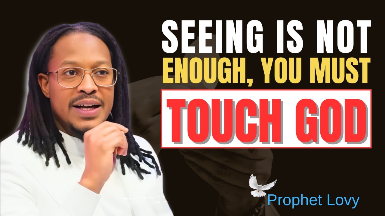 Seeing Is Not Enough | Touch, Experience & Receive God’s Goodness | Prophet Lovy