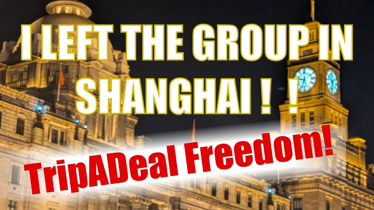 TripADeal China: Unmissable Things to Do in Shanghai (The Bund & Beyond!) and going it alone!