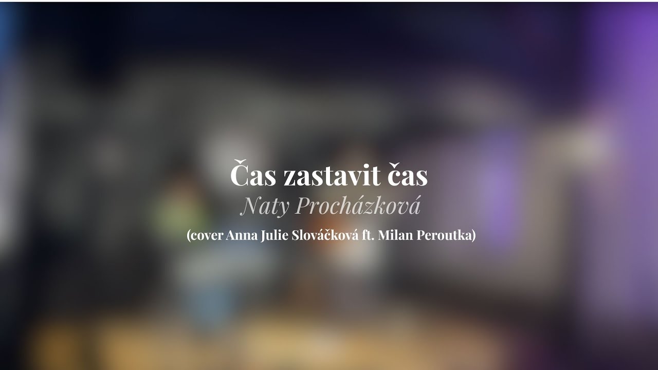 Čas zastavit čas - Naty Procházková (cover Anna Julie Slováčková ft. Milan Peroutka)