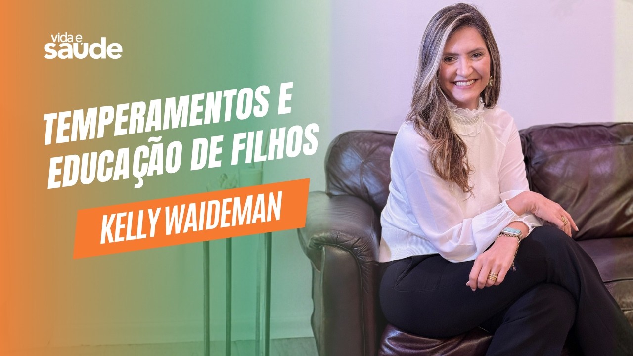 Temperamentos e educação de filhos - Kelly Waideman | Vida e Saúde [24-02-2026]