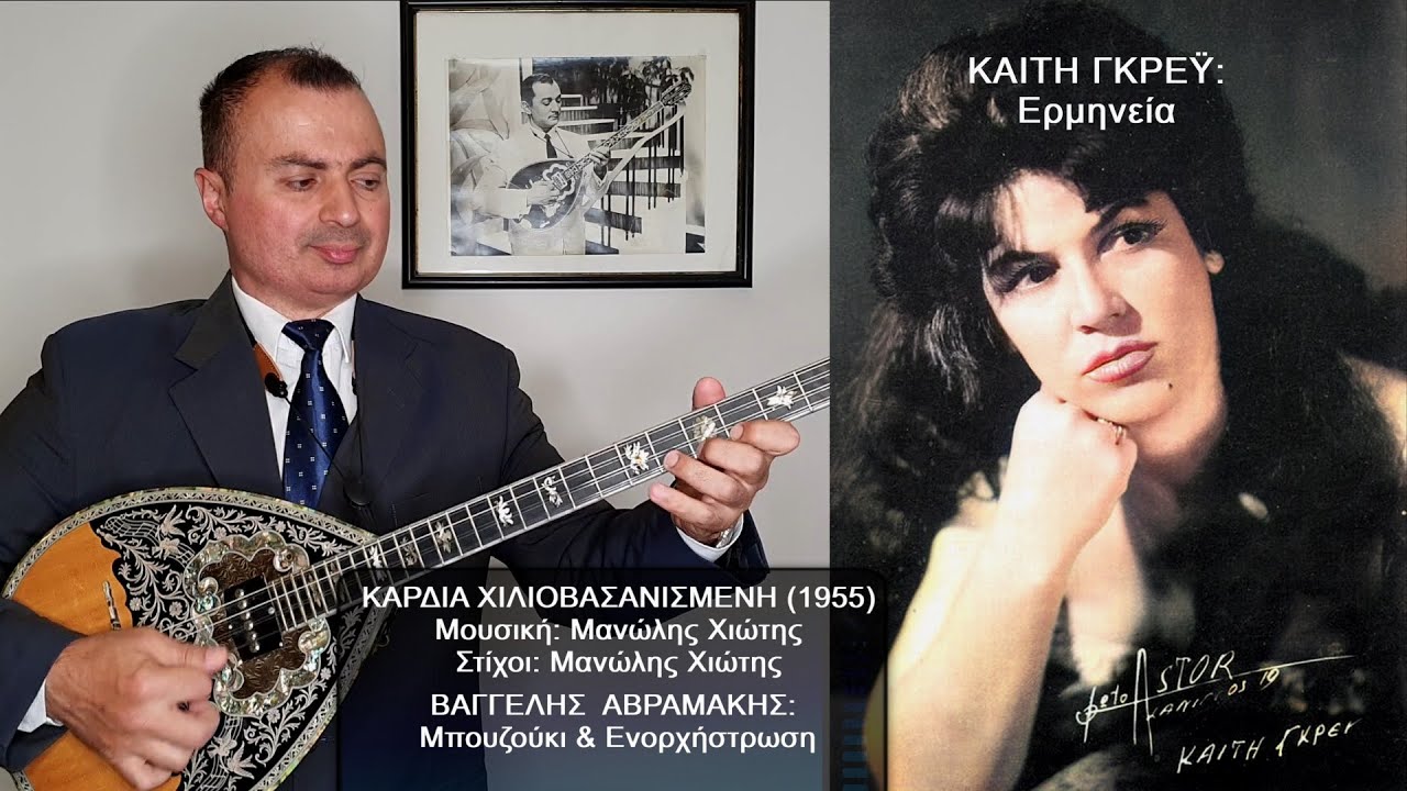 ΚΑΡΔΙΑ ΧΙΛΙΟΒΑΣΑΝΙΣΜΕΝΗ (ΧΙΩΤΗΣ) Ερμηνεία: ΚΑΙΤΗ ΓΚΡΕΫ, ΒΑΓΓΕΛΗΣ ΑΒΡΑΜΑΚΗΣ: Μπουζούκι & Ενορχήστρωση