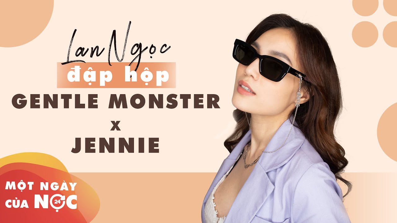 Lan Ngọc đập hộp bộ Gentle Monster X Jennie (được tặng... sau khi trả đủ tiền) || Một ngày của Nọc