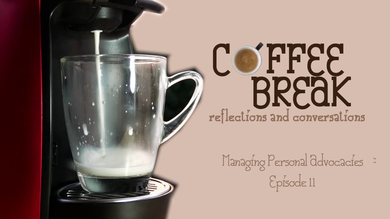 Coffee Break: Reflections and Conversations | Episode 11 - Managing Personal Advocacies