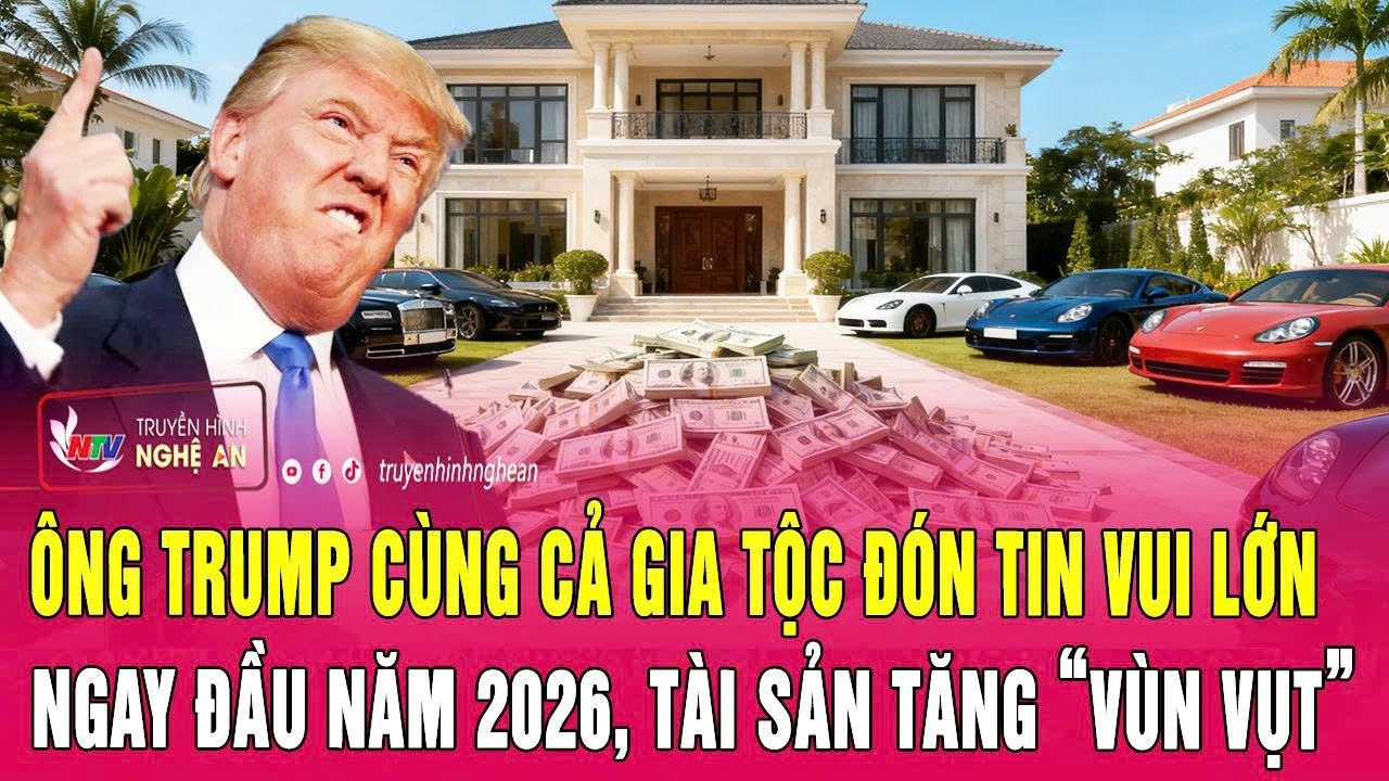 Ông Trump cùng cả gia tộc đón tin vui lớn ngay đầu năm 2026, tài sản tăng “vùn vụt”