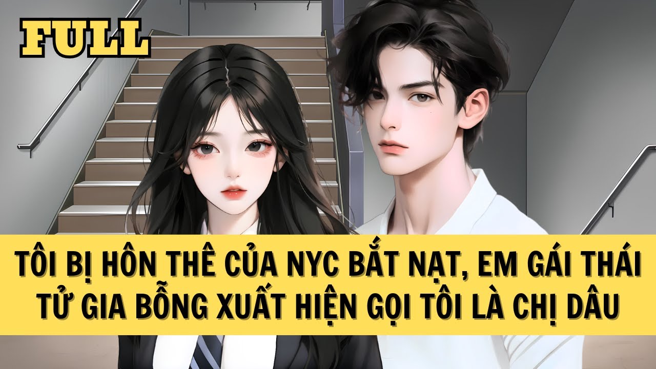 [FULL REVIEW] TÔI BỊ HÔN THÊ CỦA NYC BẮT NẠT, EM GÁI THÁI TỬ GIA BỖNG XUẤT HIỆN GỌI TÔI LÀ CHỊ DÂU