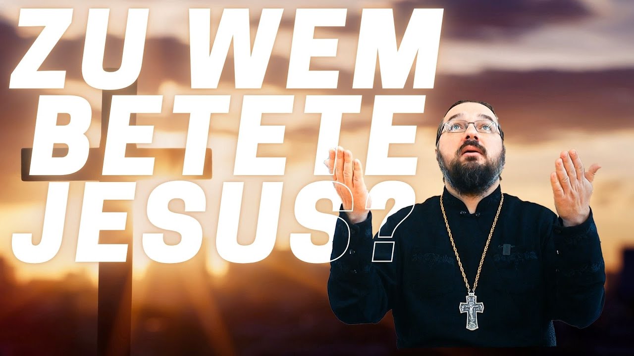 Zu wem betete Jesus, wenn Er selbst Gott ist?