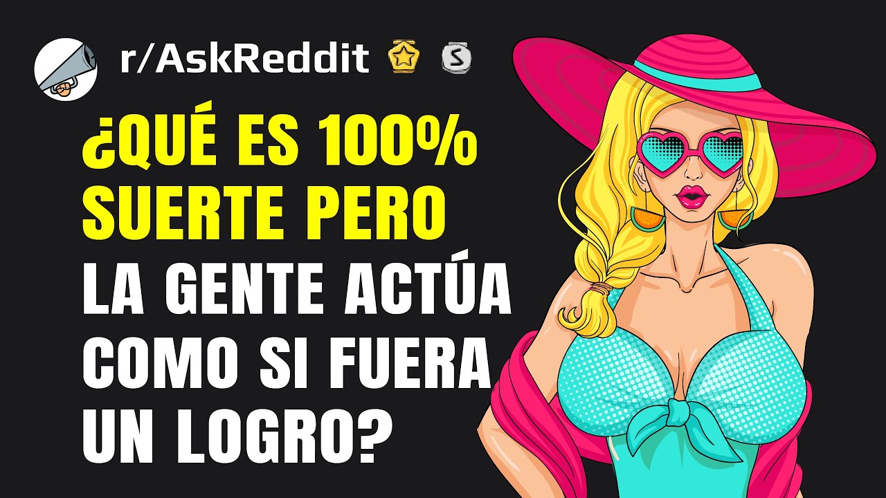 ¿Qué es 100% suerte pero la gente actúa como si fuera un logro?