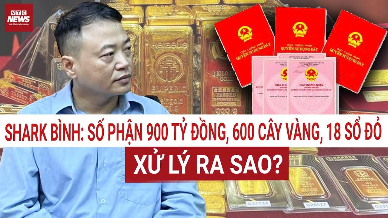 Tài sản khổng lồ của Shark Bình: 900 tỷ đồng, 600 cây vàng bị kê biên tịch thu, xử lý ra sao?