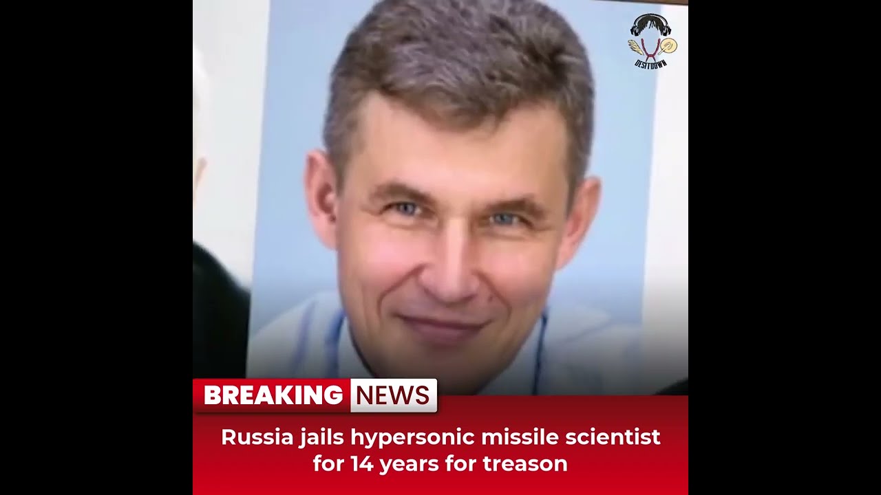 Russia jails hypersonic missile scientist for 14 years for treason