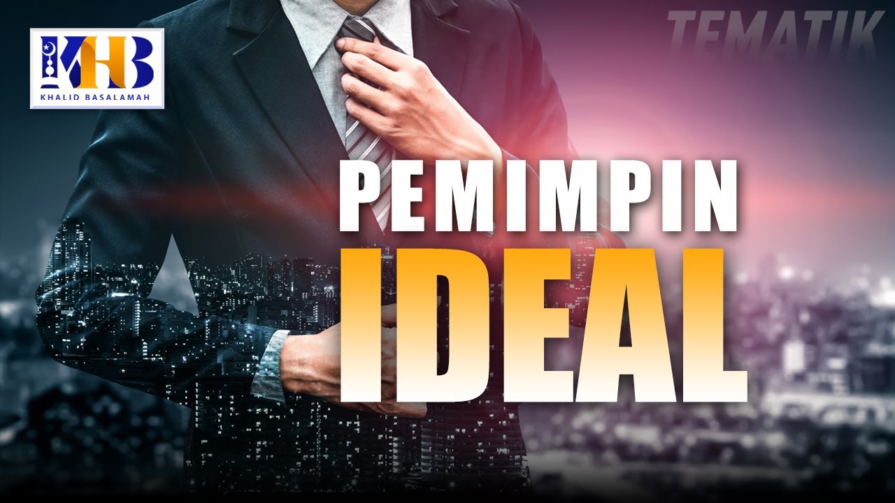 Kajian Tematik - Pemimpin Ideal (Khalid Basalamah, 2021)
