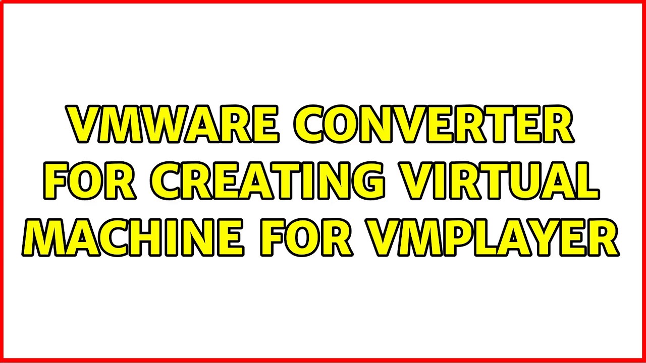 VMware Converter for creating virtual machine for Vmplayer